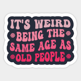 It's Weird Being The Same Age As Old People Pink Funny Sticker